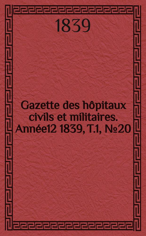 Gazette des hôpitaux civils et militaires. Année12 1839, T.1, №20