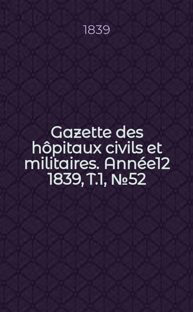 Gazette des hôpitaux civils et militaires. Année12 1839, T.1, №52