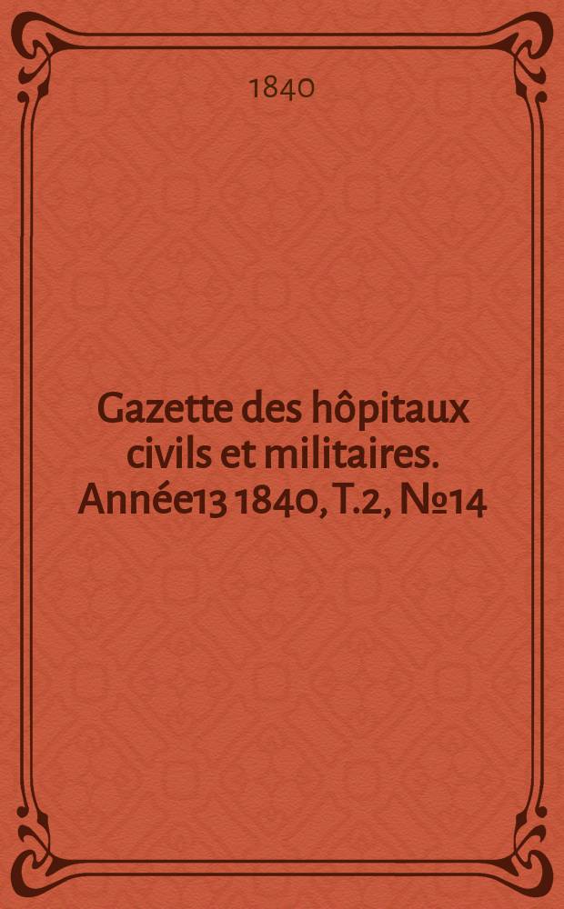 Gazette des hôpitaux civils et militaires. Année13 1840, T.2, №14