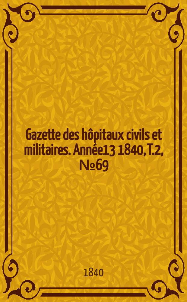 Gazette des hôpitaux civils et militaires. Année13 1840, T.2, №69