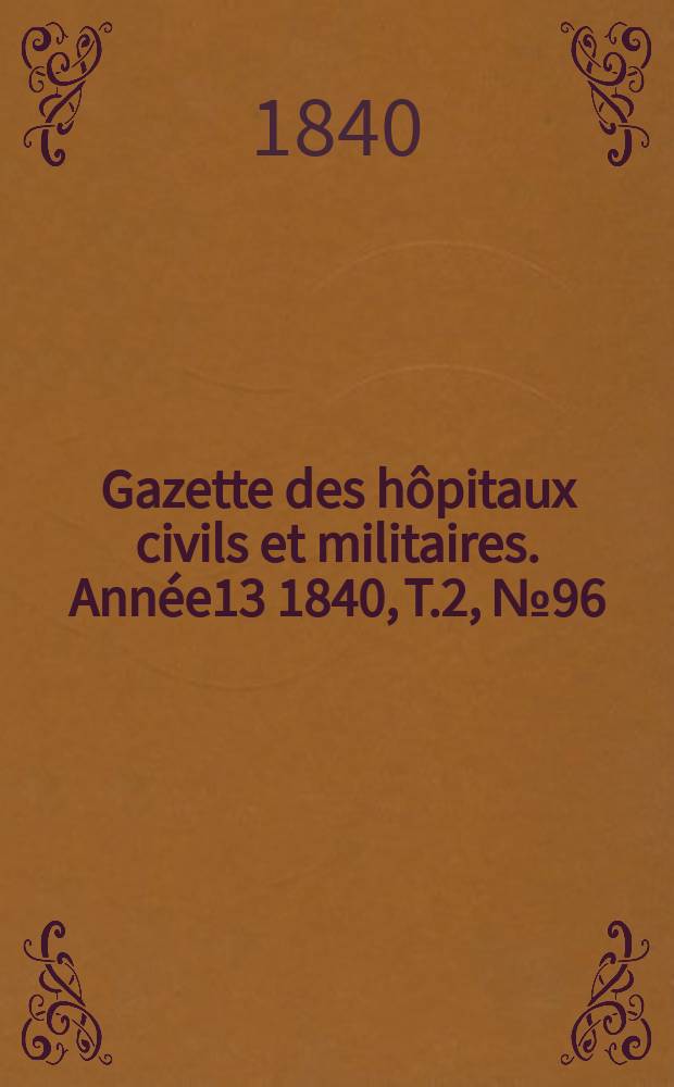 Gazette des hôpitaux civils et militaires. Année13 1840, T.2, №96