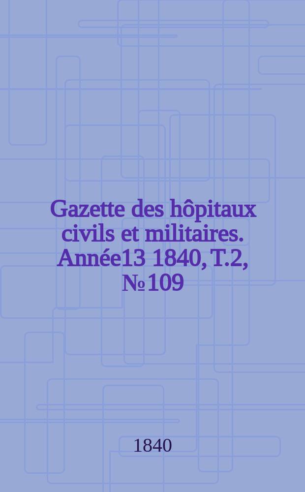 Gazette des hôpitaux civils et militaires. Année13 1840, T.2, №109