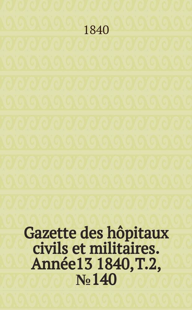 Gazette des hôpitaux civils et militaires. Année13 1840, T.2, №140
