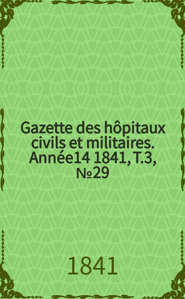 Gazette des hôpitaux civils et militaires. Année14 1841, T.3, №29
