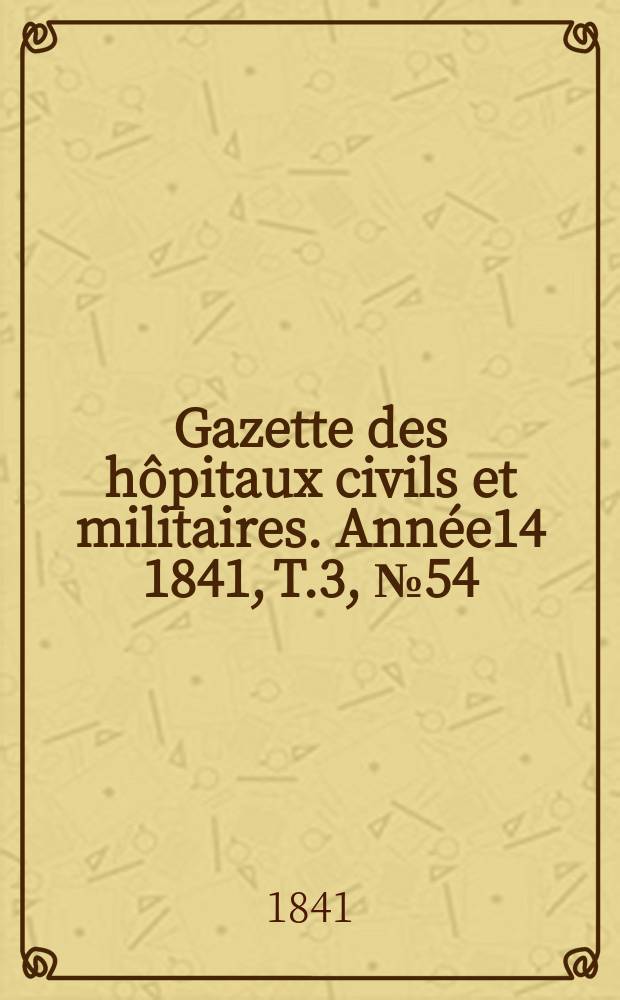 Gazette des hôpitaux civils et militaires. Année14 1841, T.3, №54