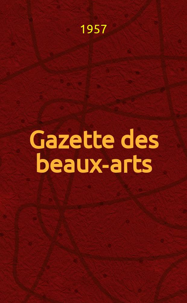 Gazette des beaux-arts : Courrier Européen de l'art et de la curiosité. Année99 1957, T.50, Livr.1065