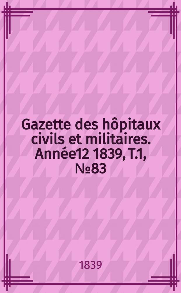 Gazette des hôpitaux civils et militaires. Année12 1839, T.1, №83