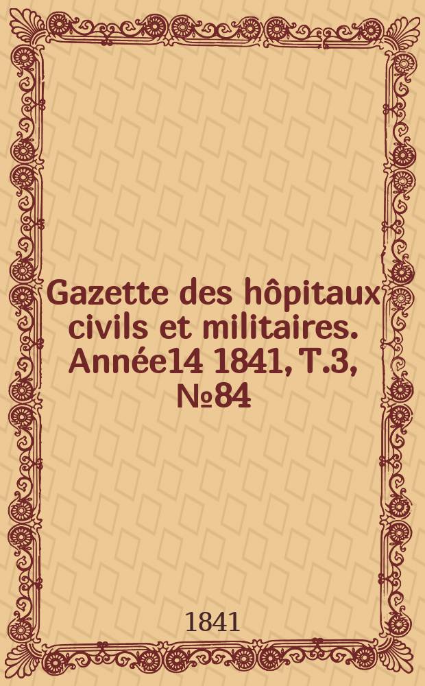 Gazette des hôpitaux civils et militaires. Année14 1841, T.3, №84