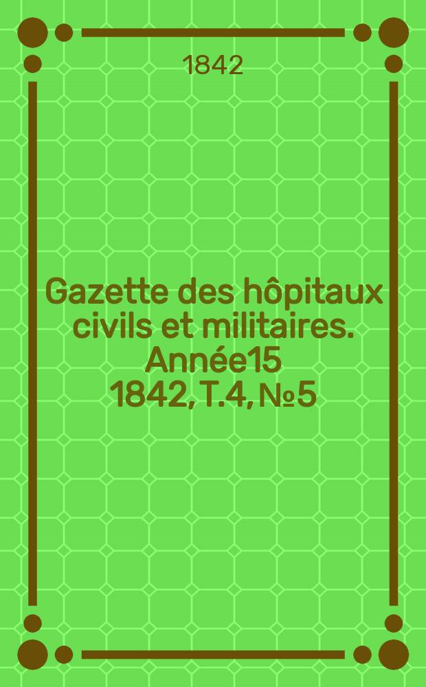 Gazette des hôpitaux civils et militaires. Année15 1842, T.4, №5