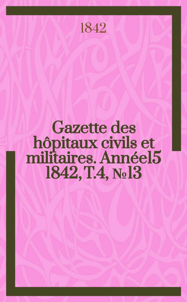 Gazette des hôpitaux civils et militaires. Année15 1842, T.4, №13