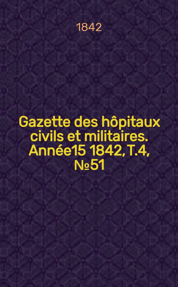 Gazette des hôpitaux civils et militaires. Année15 1842, T.4, №51