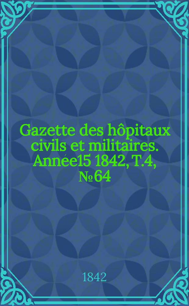 Gazette des hôpitaux civils et militaires. Année15 1842, T.4, №64