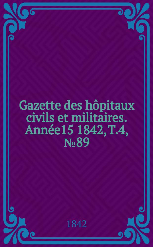 Gazette des hôpitaux civils et militaires. Année15 1842, T.4, №89