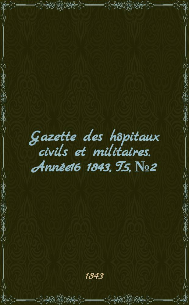 Gazette des hôpitaux civils et militaires. Année16 1843, T.5, №2