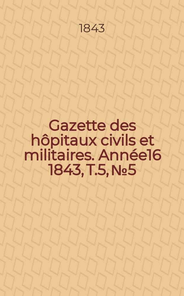 Gazette des hôpitaux civils et militaires. Année16 1843, T.5, №5
