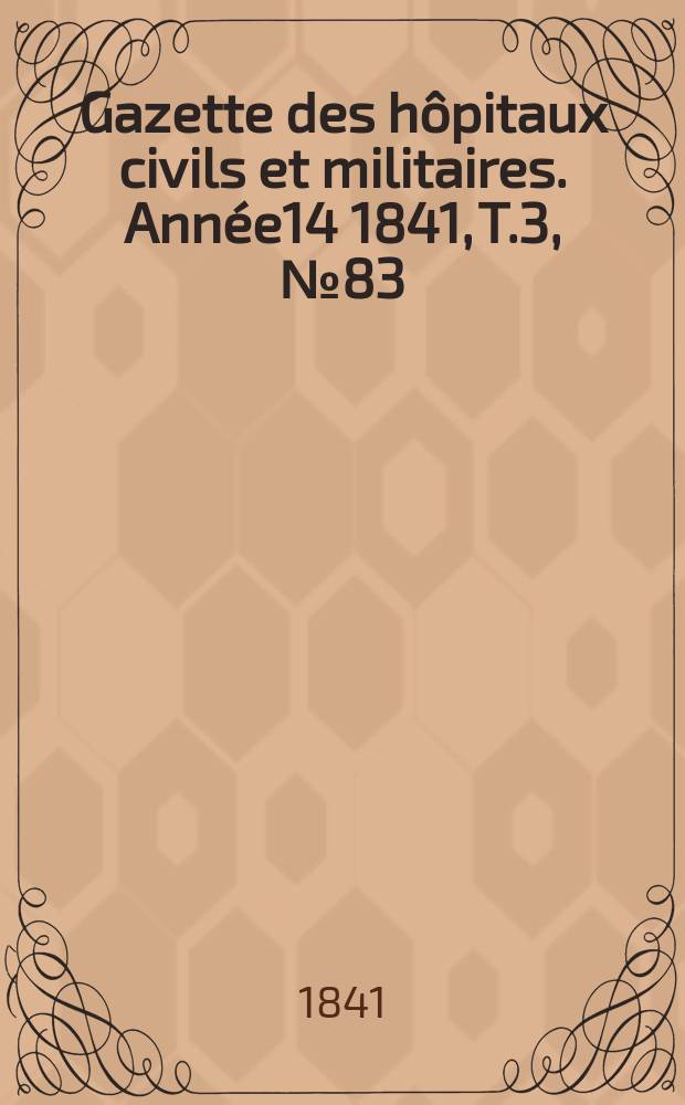 Gazette des hôpitaux civils et militaires. Année14 1841, T.3, №83