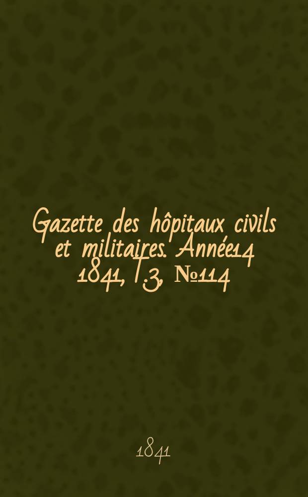 Gazette des hôpitaux civils et militaires. Année14 1841, T.3, №114