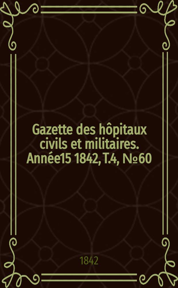 Gazette des hôpitaux civils et militaires. Année15 1842, T.4, №60
