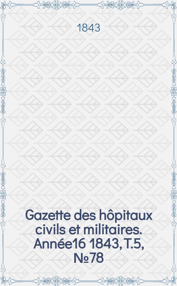 Gazette des hôpitaux civils et militaires. Année16 1843, T.5, №78