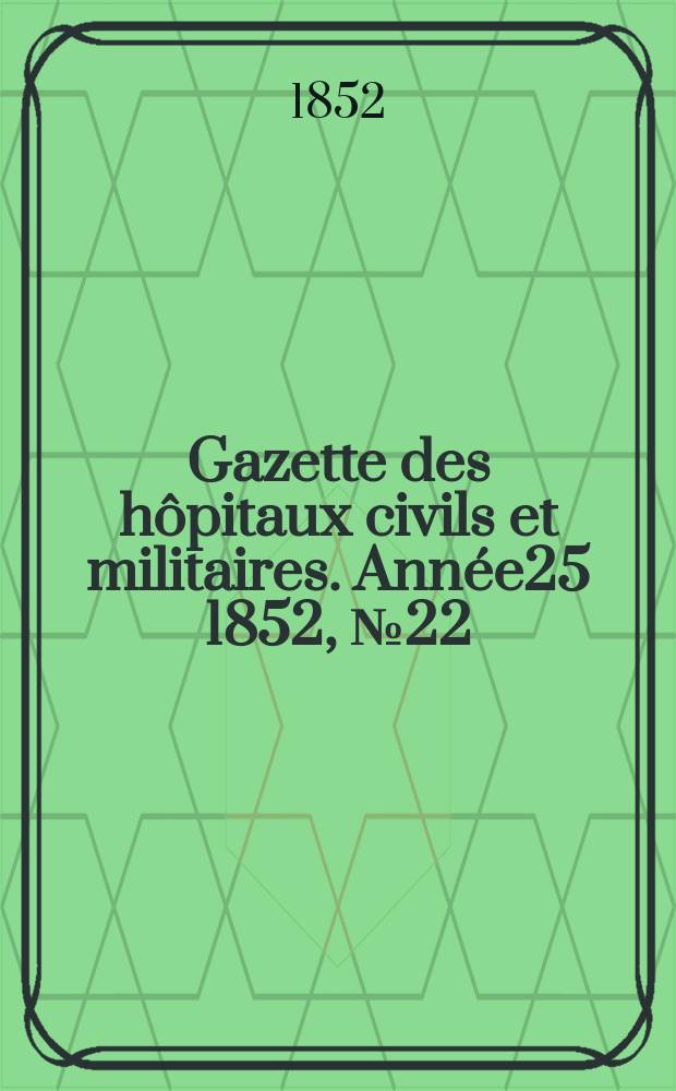 Gazette des hôpitaux civils et militaires. Année25 1852, №22