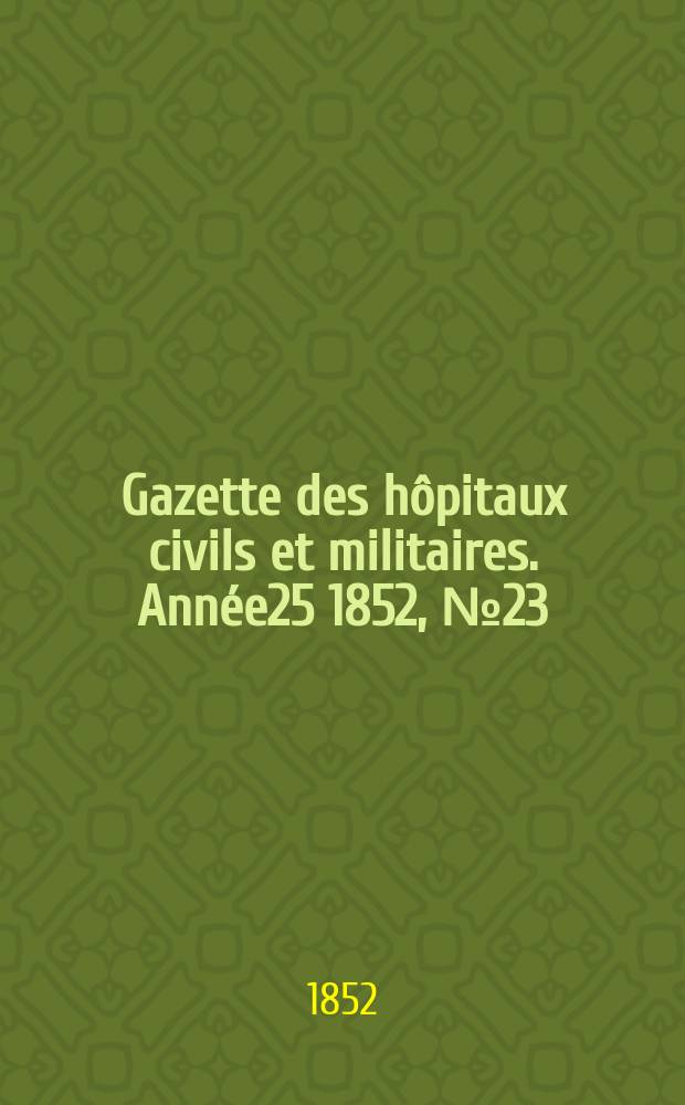 Gazette des hôpitaux civils et militaires. Année25 1852, №23