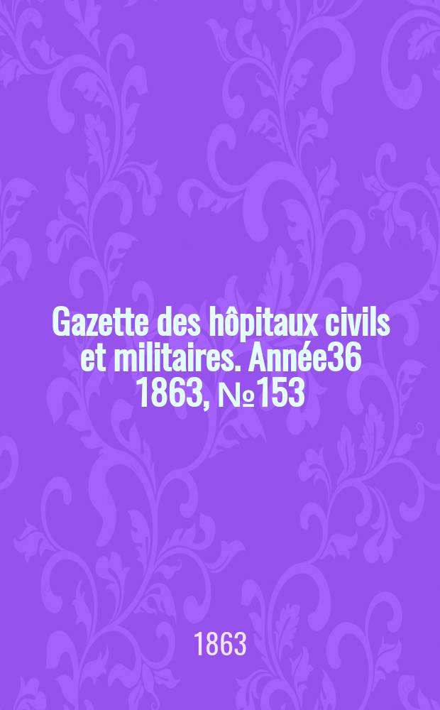Gazette des hôpitaux civils et militaires. Année36 1863, №153