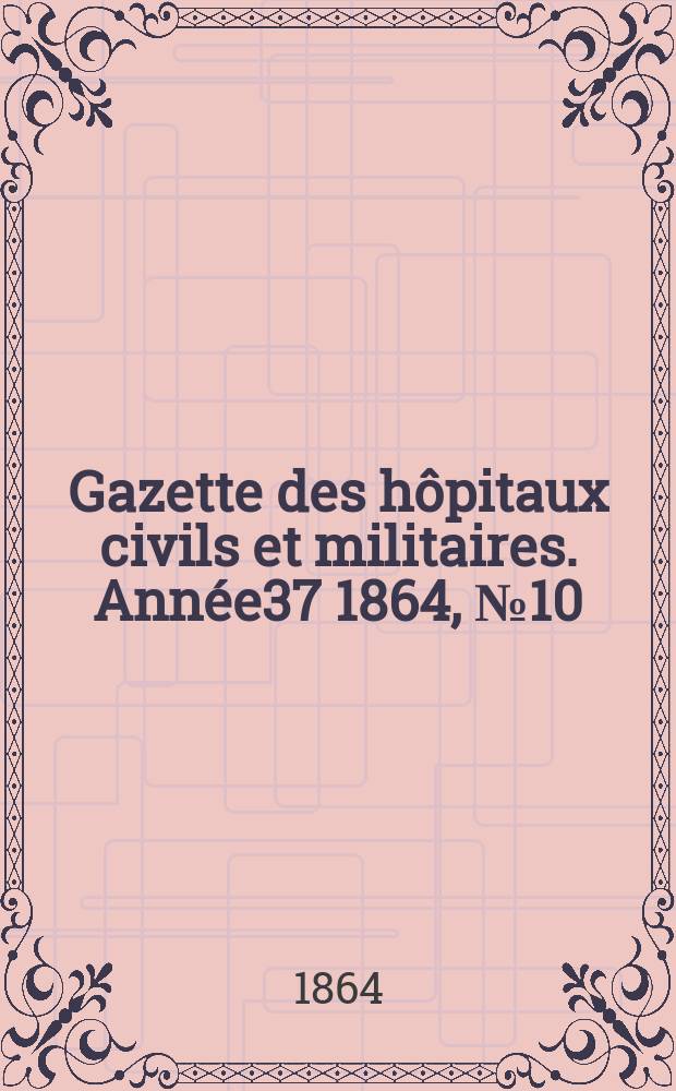 Gazette des hôpitaux civils et militaires. Année37 1864, №10