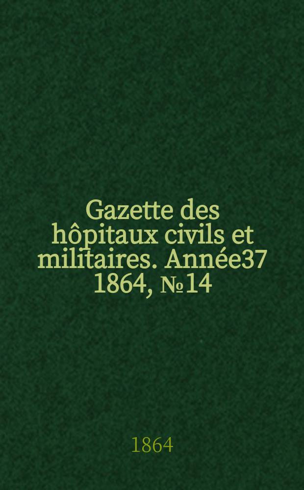 Gazette des hôpitaux civils et militaires. Année37 1864, №14