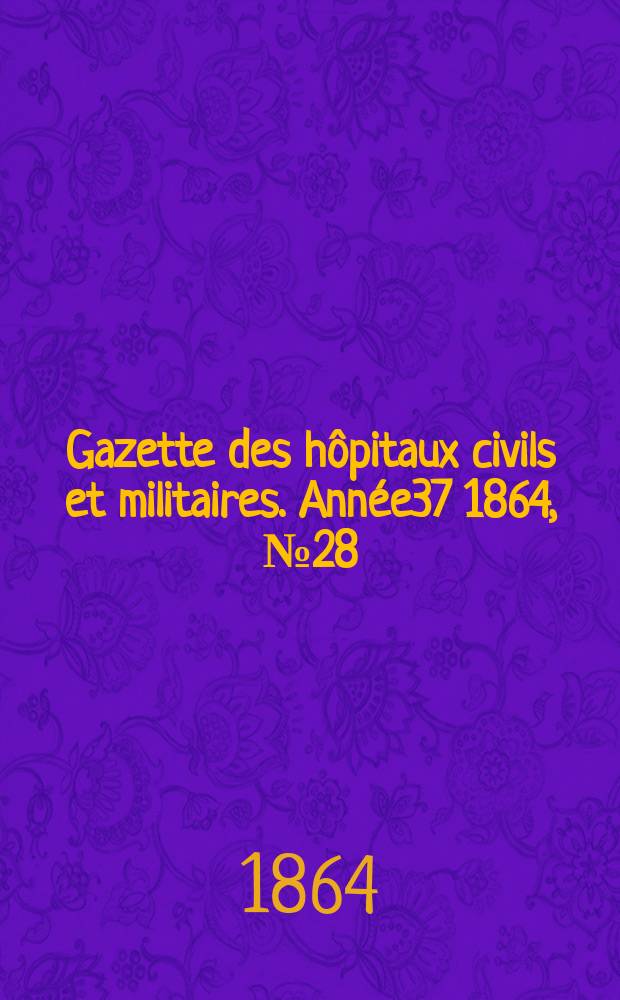 Gazette des hôpitaux civils et militaires. Année37 1864, №28