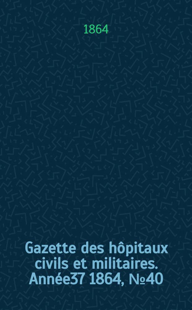 Gazette des hôpitaux civils et militaires. Année37 1864, №40