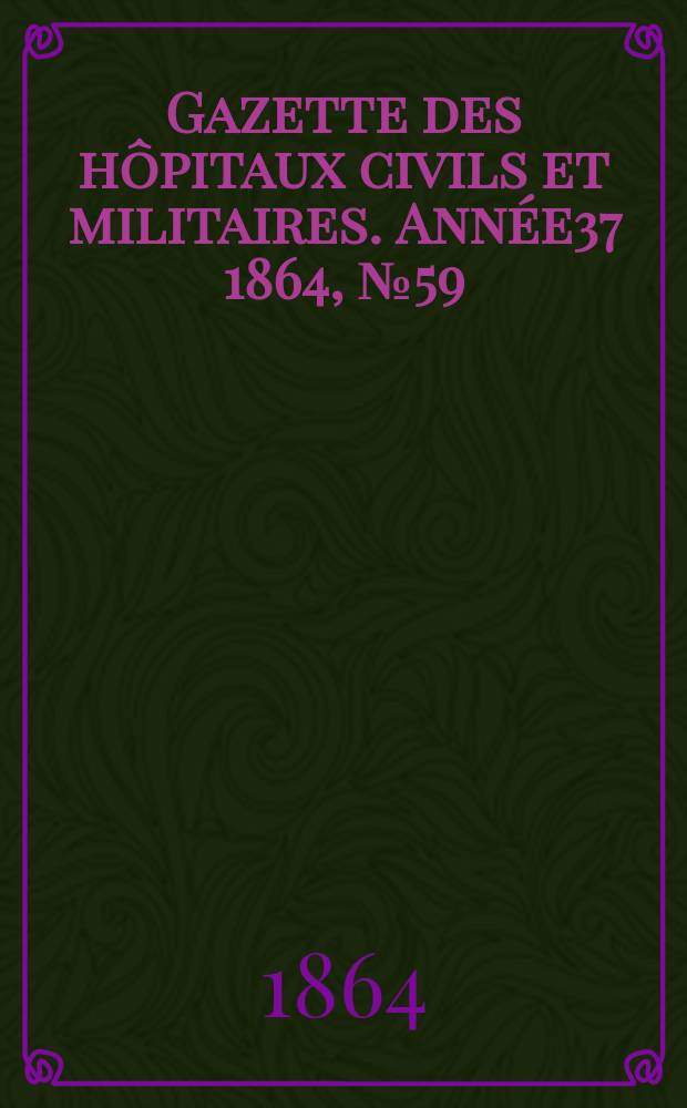 Gazette des hôpitaux civils et militaires. Année37 1864, №59