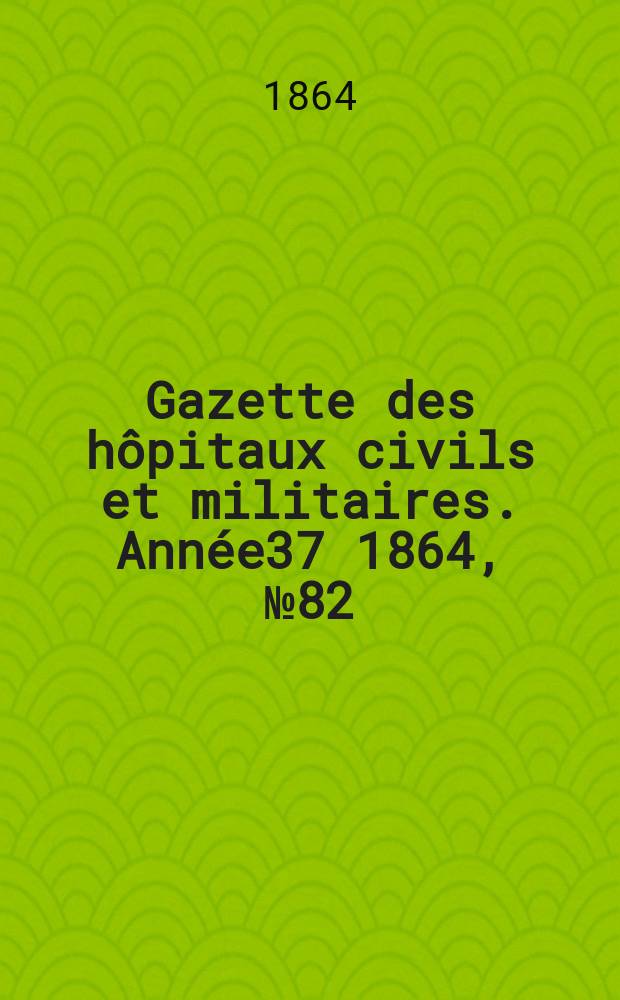 Gazette des hôpitaux civils et militaires. Année37 1864, №82