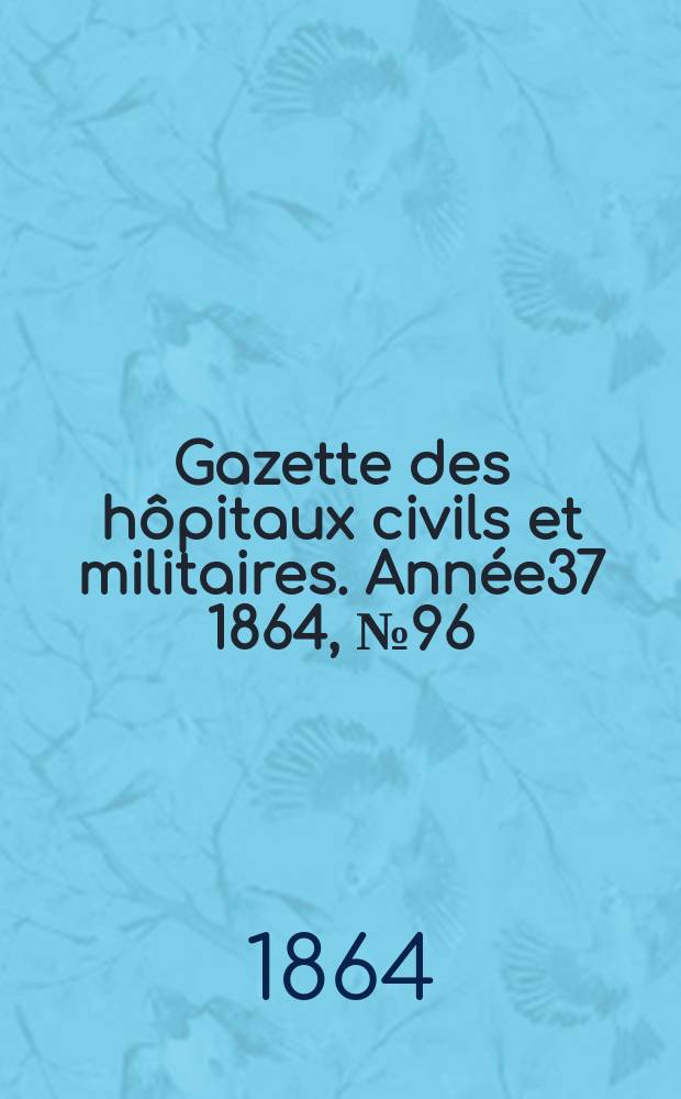Gazette des hôpitaux civils et militaires. Année37 1864, №96