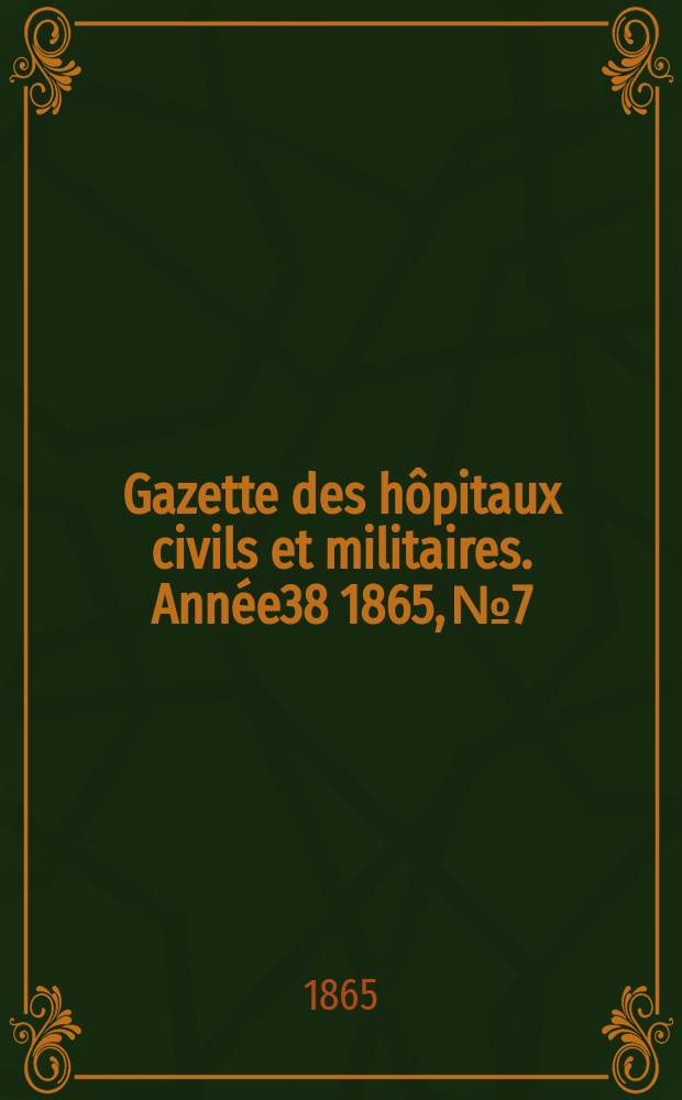 Gazette des hôpitaux civils et militaires. Année38 1865, №7