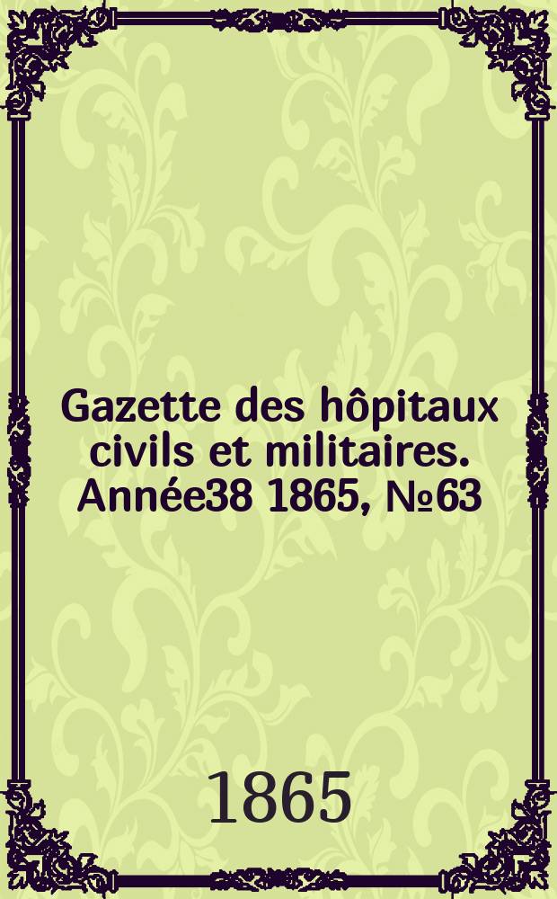 Gazette des hôpitaux civils et militaires. Année38 1865, №63