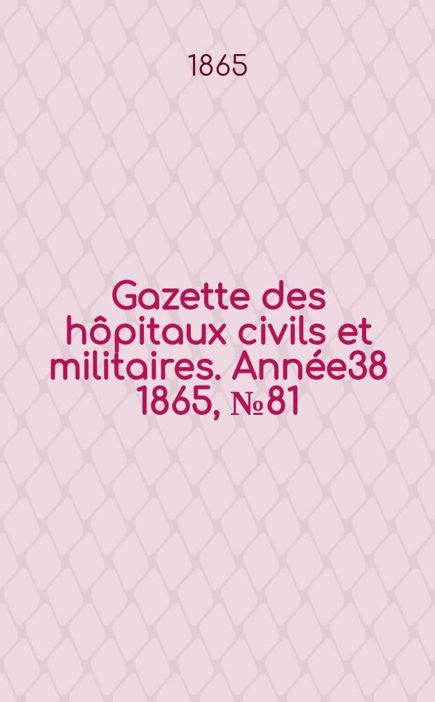 Gazette des hôpitaux civils et militaires. Année38 1865, №81