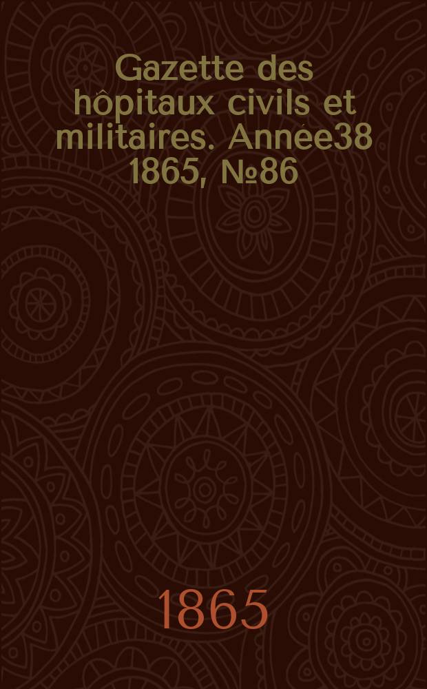 Gazette des hôpitaux civils et militaires. Année38 1865, №86