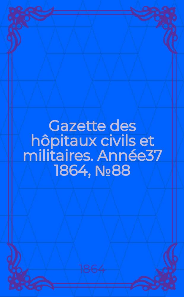 Gazette des hôpitaux civils et militaires. Année37 1864, №88