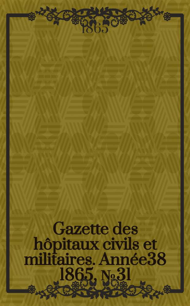 Gazette des hôpitaux civils et militaires. Année38 1865, №31