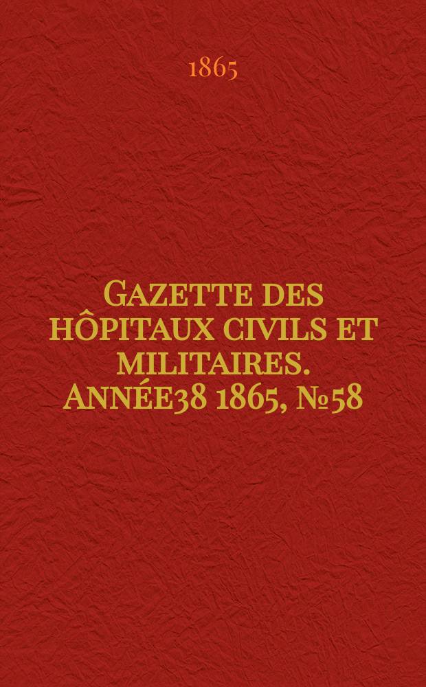 Gazette des h&ocirc;pitaux civils et militaires. Ann&eacute;e38 1865, №58