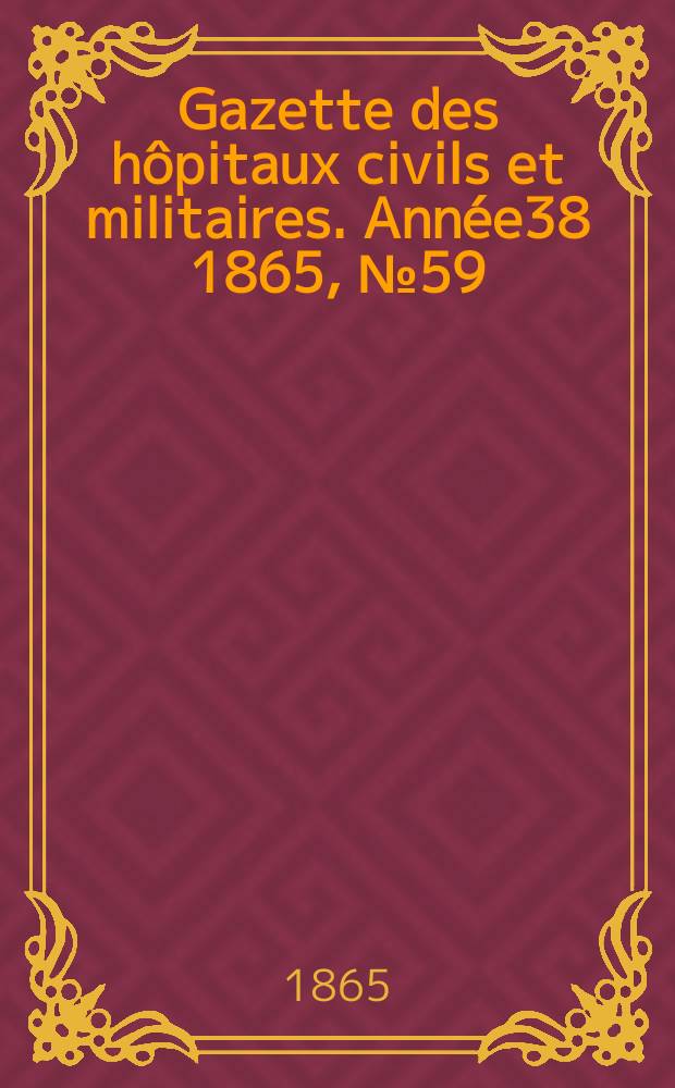 Gazette des hôpitaux civils et militaires. Année38 1865, №59