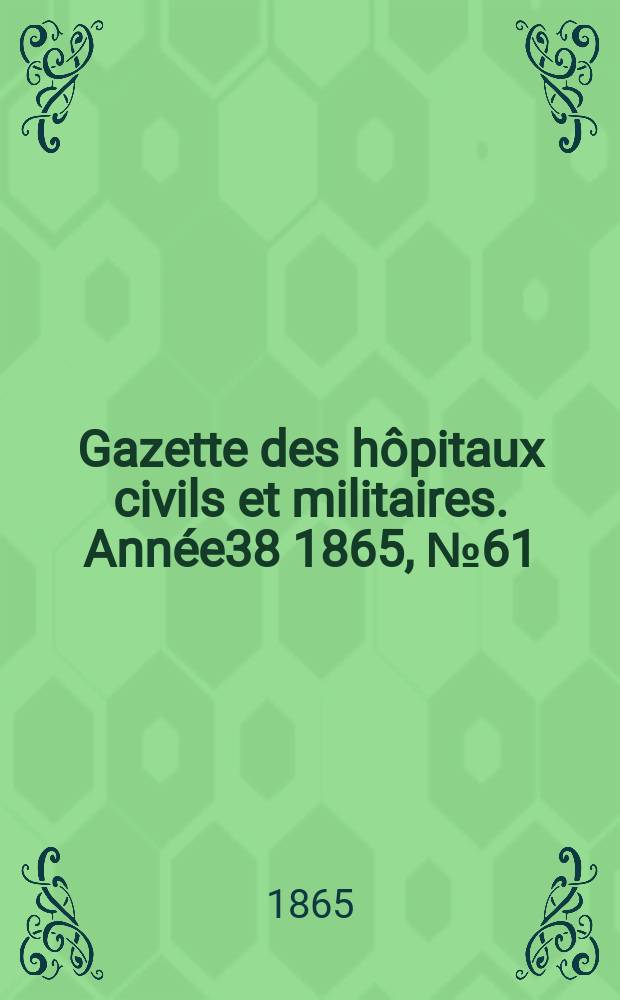Gazette des hôpitaux civils et militaires. Année38 1865, №61