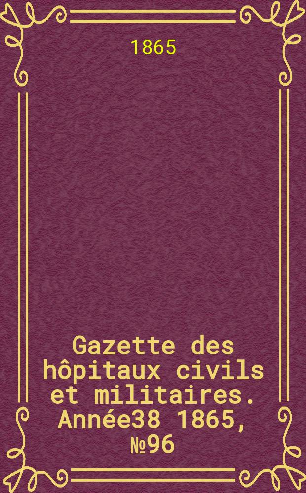 Gazette des hôpitaux civils et militaires. Année38 1865, №96