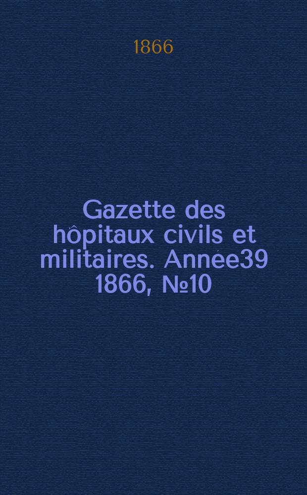 Gazette des hôpitaux civils et militaires. Année39 1866, №10