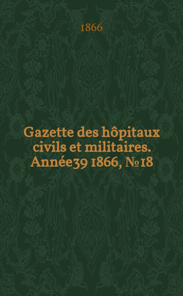 Gazette des hôpitaux civils et militaires. Année39 1866, №18