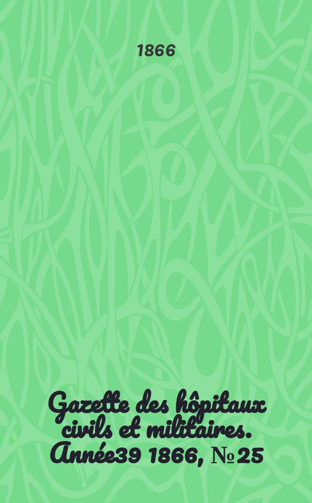Gazette des hôpitaux civils et militaires. Année39 1866, №25