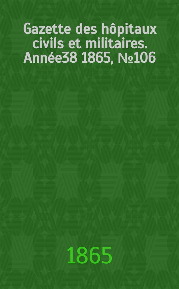 Gazette des hôpitaux civils et militaires. Année38 1865, №106