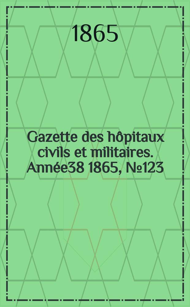 Gazette des hôpitaux civils et militaires. Année38 1865, №123
