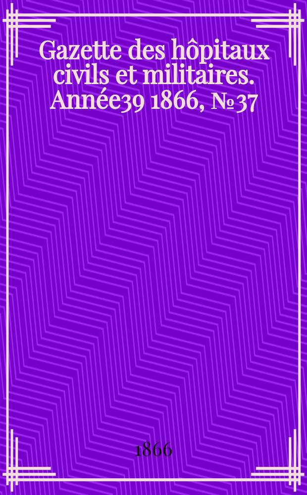 Gazette des hôpitaux civils et militaires. Année39 1866, №37