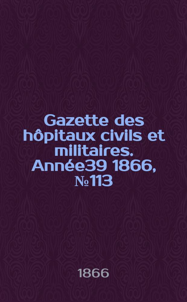 Gazette des hôpitaux civils et militaires. Année39 1866, №113